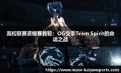 高校联赛资格赛首轮：OG交手Team Spirit的命运之战